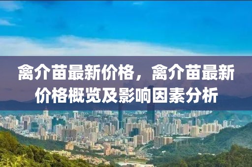 禽介苗最新價(jià)格，禽介苗最新價(jià)格概覽及影響因素分析