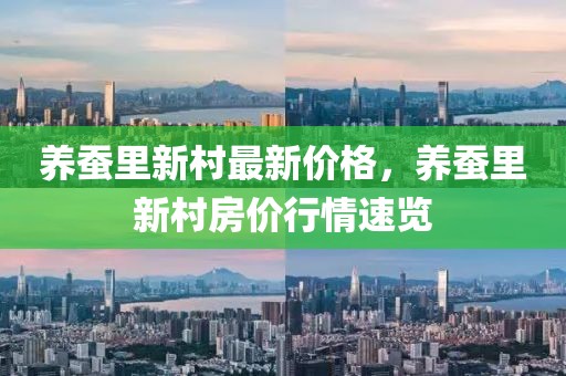 養(yǎng)蠶里新村最新價格，養(yǎng)蠶里新村房價行情速覽