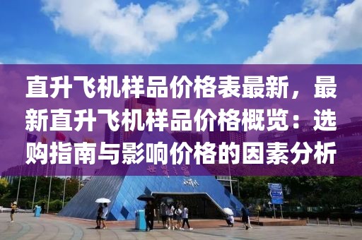 直升飛機樣品價格表最新，最新直升飛機樣品價格概覽：選購指南與影響價格的因素分析