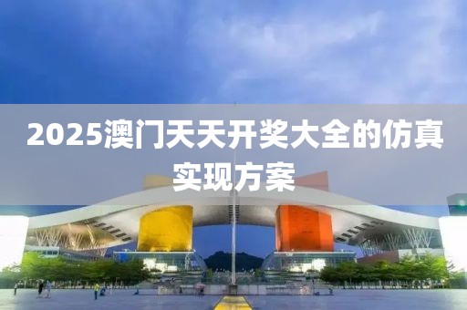 2025澳門天天開獎大全的仿真實現方案