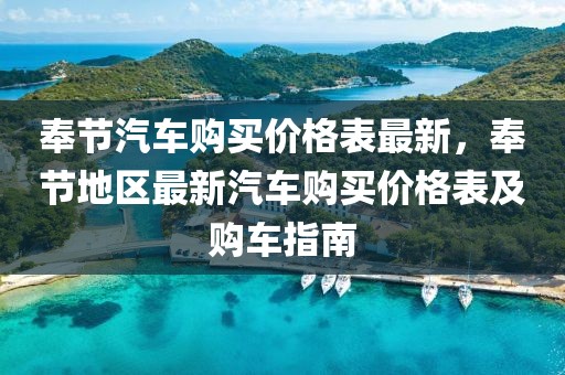 奉節(jié)汽車購買價格表最新，奉節(jié)地區(qū)最新汽車購買價格表及購車指南