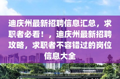 迪慶州最新招聘信息匯總，求職者必看！，迪慶州最新招聘攻略，求職者不容錯過的崗位信息大全