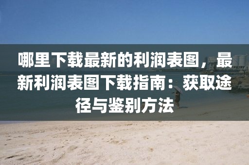 哪里下載最新的利潤表圖，最新利潤表圖下載指南：獲取途徑與鑒別方法