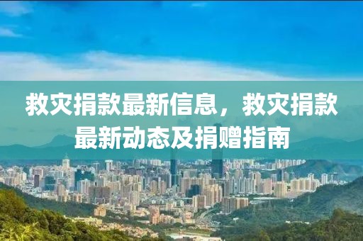 救災捐款最新信息，救災捐款最新動態(tài)及捐贈指南