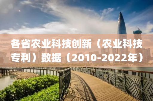 各省農業科技創新（農業科技專利）數據（2010-2022年）