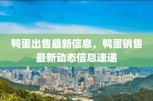 鴨蛋出售最新信息，鴨蛋銷售最新動態(tài)信息速遞
