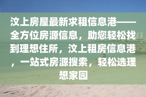汶上房屋最新求租信息港——全方位房源信息，助您輕松找到理想住所，汶上租房信息港，一站式房源搜索，輕松選理想家園