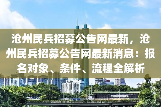 滄州民兵招募公告網最新，滄州民兵招募公告網最新消息：報名對象、條件、流程全解析