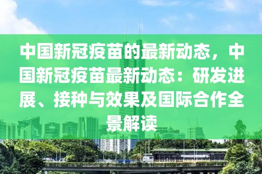 中國(guó)新冠疫苗的最新動(dòng)態(tài)，中國(guó)新冠疫苗最新動(dòng)態(tài)：研發(fā)進(jìn)展、接種與效果及國(guó)際合作全景解讀