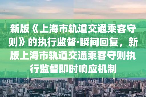 新版《上海市軌道交通乘客守則》的執行監督·瞬間回復，新版上海市軌道交通乘客守則執行監督即時響應機制