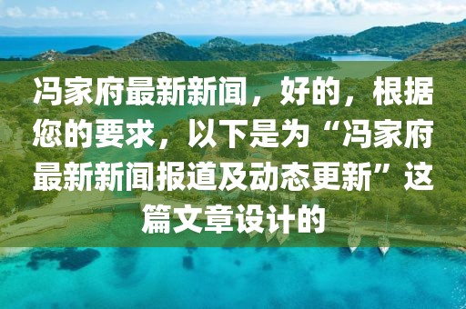 馮家府最新新聞，好的，根據您的要求，以下是為“馮家府最新新聞報道及動態更新”這篇文章設計的