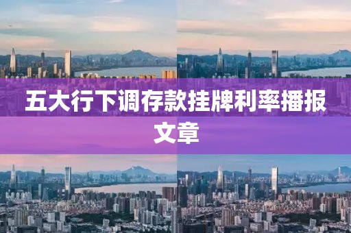 五大行下調存款掛牌利率播報文章