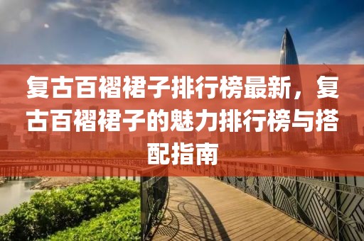 復古百褶裙子排行榜最新，復古百褶裙子的魅力排行榜與搭配指南