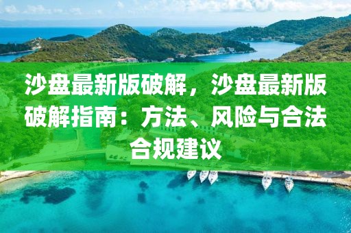 沙盤最新版破解，沙盤最新版破解指南：方法、風險與合法合規建議