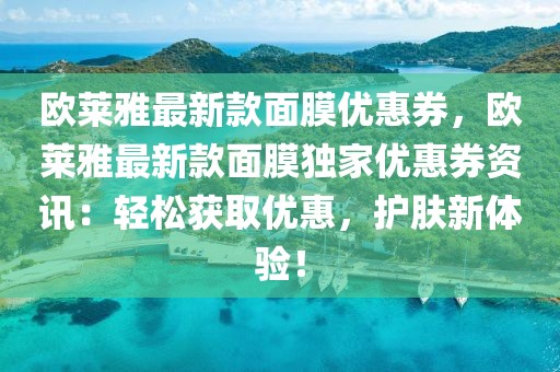 歐萊雅最新款面膜優惠券，歐萊雅最新款面膜獨家優惠券資訊：輕松獲取優惠，護膚新體驗！
