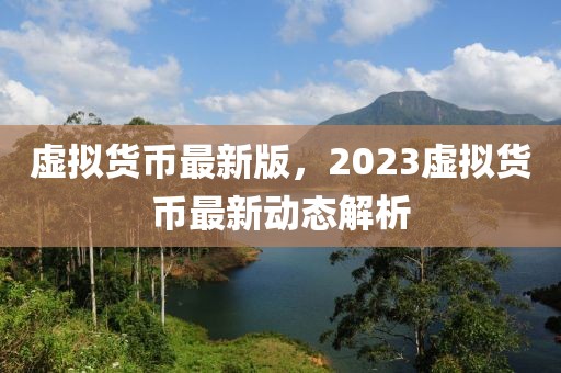 虛擬貨幣最新版，2023虛擬貨幣最新動態解析