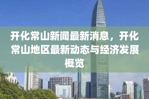 開化常山新聞最新消息，開化常山地區(qū)最新動態(tài)與經(jīng)濟(jì)發(fā)展概覽