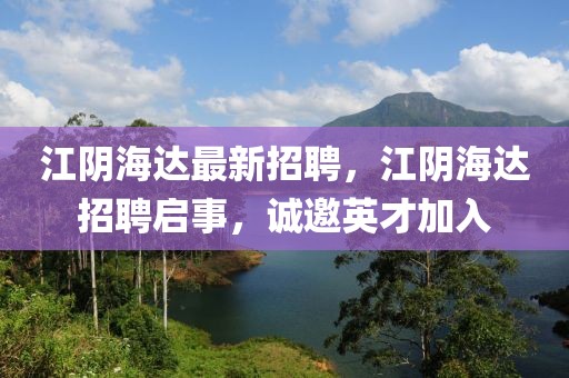 江陰海達(dá)最新招聘，江陰海達(dá)招聘啟事，誠(chéng)邀英才加入