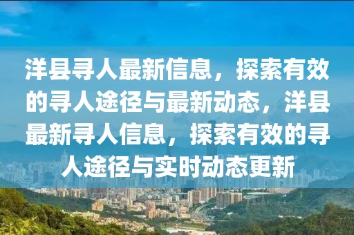 洋縣尋人最新信息，探索有效的尋人途徑與最新動(dòng)態(tài)，洋縣最新尋人信息，探索有效的尋人途徑與實(shí)時(shí)動(dòng)態(tài)更新