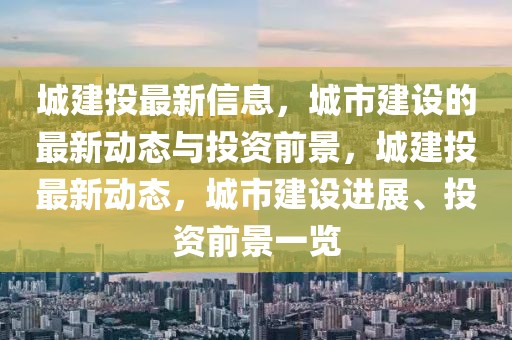 城建投最新信息，城市建設的最新動態與投資前景，城建投最新動態，城市建設進展、投資前景一覽