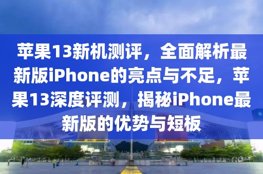 蘋(píng)果13新機(jī)測(cè)評(píng)，全面解析最新版iPhone的亮點(diǎn)與不足，蘋(píng)果13深度評(píng)測(cè)，揭秘iPhone最新版的優(yōu)勢(shì)與短板