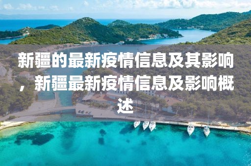 新疆的最新疫情信息及其影響，新疆最新疫情信息及影響概述
