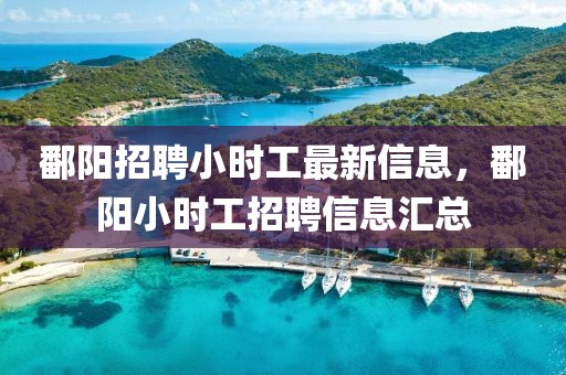 鄱陽招聘小時工最新信息，鄱陽小時工招聘信息匯總