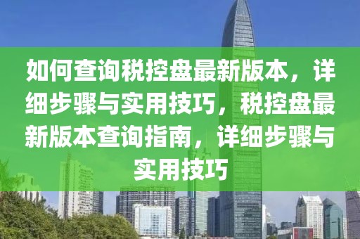 如何查詢稅控盤最新版本，詳細步驟與實用技巧，稅控盤最新版本查詢指南，詳細步驟與實用技巧
