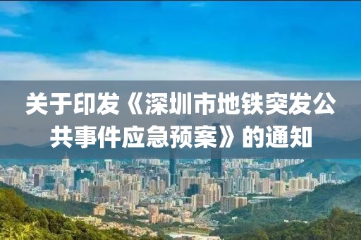 關(guān)于印發(fā)《深圳市地鐵突發(fā)公共事件應(yīng)急預案》的通知