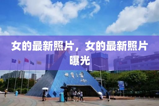 女的最新照片，女的最新照片曝光