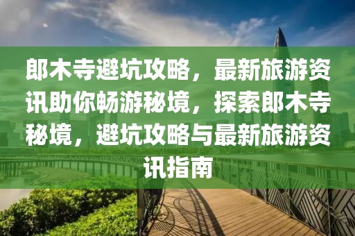 郎木寺避坑攻略，最新旅游資訊助你暢游秘境，探索郎木寺秘境，避坑攻略與最新旅游資訊指南