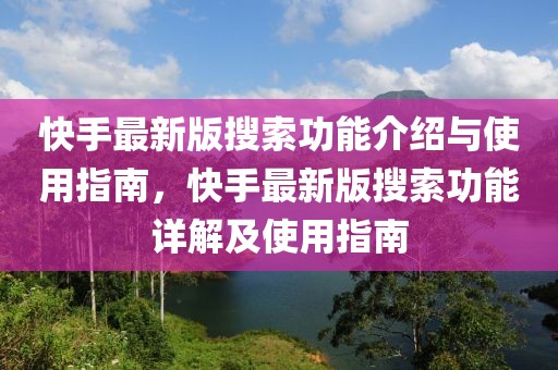 快手最新版搜索功能介紹與使用指南，快手最新版搜索功能詳解及使用指南