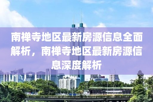 南禪寺地區最新房源信息全面解析，南禪寺地區最新房源信息深度解析