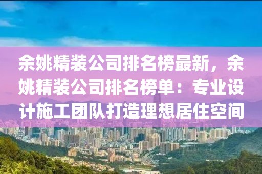 余姚精裝公司排名榜最新，余姚精裝公司排名榜單：專業設計施工團隊打造理想居住空間