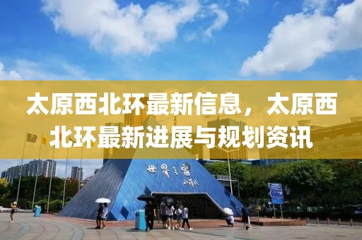 太原西北環最新信息，太原西北環最新進展與規劃資訊