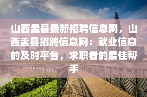 山西盂縣最新招聘信息網(wǎng)，山西盂縣招聘信息網(wǎng)：就業(yè)信息的及時(shí)平臺，求職者的最佳幫手