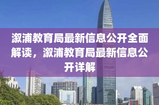 溆浦教育局最新信息公開全面解讀，溆浦教育局最新信息公開詳解