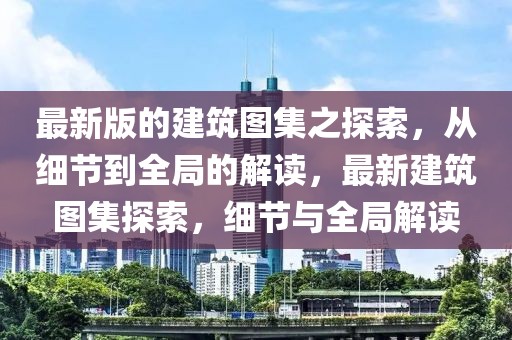 最新版的建筑圖集之探索，從細節到全局的解讀，最新建筑圖集探索，細節與全局解讀