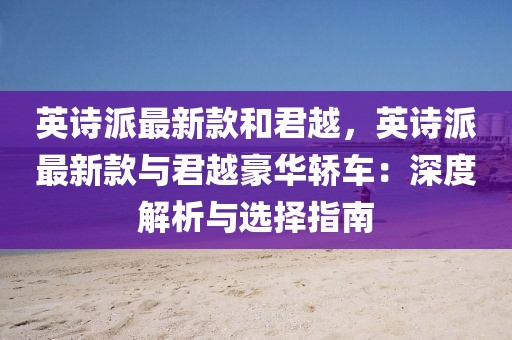 英詩派最新款和君越，英詩派最新款與君越豪華轎車：深度解析與選擇指南