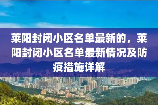 萊陽封閉小區(qū)名單最新的，萊陽封閉小區(qū)名單最新情況及防疫措施詳解