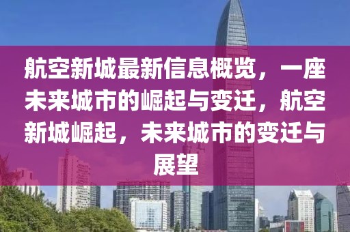 航空新城最新信息概覽，一座未來城市的崛起與變遷，航空新城崛起，未來城市的變遷與展望