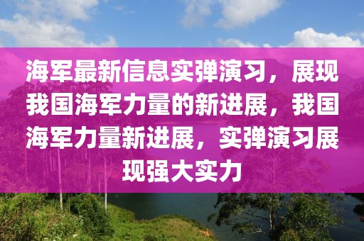 海軍最新信息實彈演習，展現我國海軍力量的新進展，我國海軍力量新進展，實彈演習展現強大實力