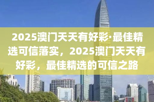 2025澳門天天有好彩·最佳精選可信落實，2025澳門天天有好彩，最佳精選的可信之路