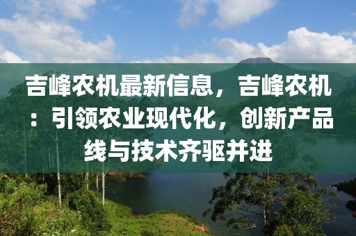 吉峰農(nóng)機(jī)最新信息，吉峰農(nóng)機(jī)：引領(lǐng)農(nóng)業(yè)現(xiàn)代化，創(chuàng)新產(chǎn)品線與技術(shù)齊驅(qū)并進(jìn)