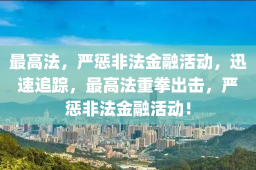 最高法，嚴懲非法金融活動，迅速追蹤，最高法重拳出擊，嚴懲非法金融活動！