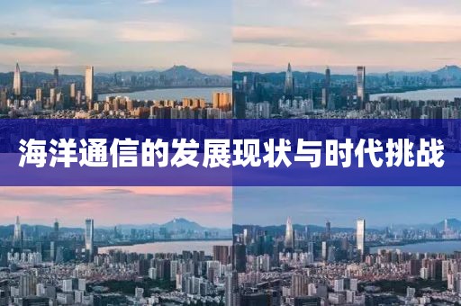 海洋通信的發(fā)展現(xiàn)狀與時(shí)代挑戰(zhàn)