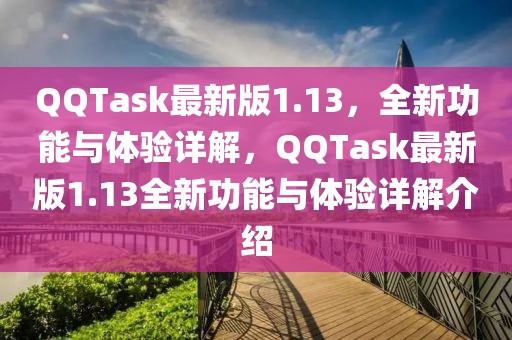 QQTask最新版1.13，全新功能與體驗詳解，QQTask最新版1.13全新功能與體驗詳解介紹
