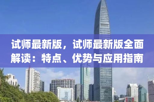 試師最新版，試師最新版全面解讀：特點、優(yōu)勢與應用指南