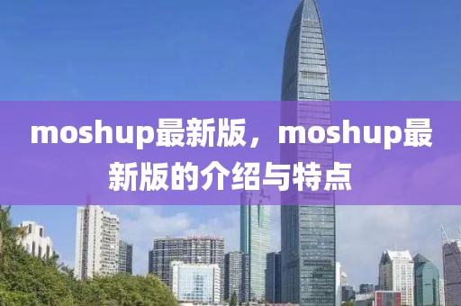 moshup最新版，moshup最新版的介紹與特點