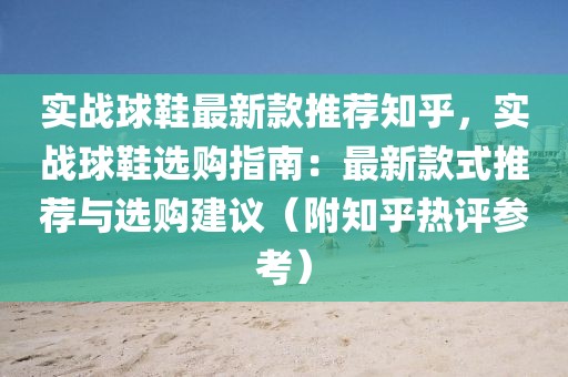 實戰球鞋最新款推薦知乎，實戰球鞋選購指南：最新款式推薦與選購建議（附知乎熱評參考）